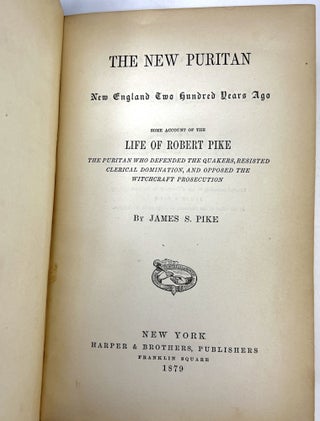 The New Puritan: New England Two Hundred Years Ago--Some Account of the Life of Robert Pike, the Puritan Who Defended the Quakers, Resisted Clerical Domination, and Opposed the Witchcraft Prosecution