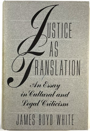 Item #C000025188 Justice as Translation: An Essay in Cultural and Legal Criticism. James Boyd White