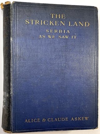 Item #C000026148 The Stricken Land, Serbia As We Saw It. Alice Askew, Claude Askew