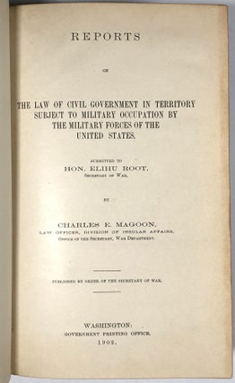 Reports on the Law of Civil Government in Territory Subject to Military Occupation by the Military Forces of the United States, Submitted to Hon. Elihu Root