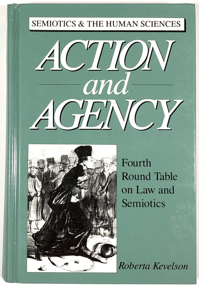 Item #C000026338 Action and Agency: Fourth Round Table on Law and Semiotics; Semiotics and the Human Sciences. Roberta Kevelson, ed., J. M. Balkin, Thomas Beebee.