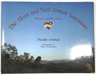 Item #C000026366 The Heart and Soul Animal Sanctuary: To Love and Be Loved. Natalie Owings, Tracy...