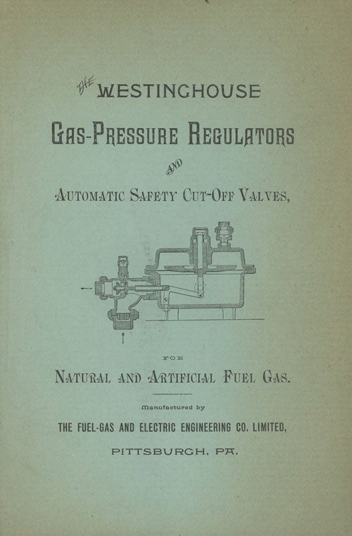 Item #C000027008 The Westinghouse Gas-Pressure Regulators and Automatic Safety Cut-Off Valves, for Natural and Artificial Fuel Gas. The Fuel-Gas, Electric Engineering Co. Limited.