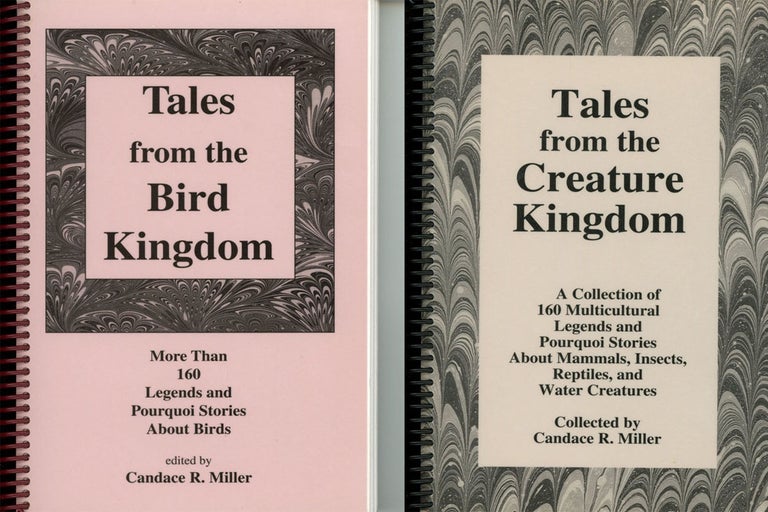 Item #C000028491 2 Books by Candace R. Miller--Tales from the Bird Kingdom & Tales from the Creature Kingdom; Tales from the Bird Kingdom: A reference collection of more than 160 legends and Pourquoi stories about the creation, naming and characteristics of birds & Tales from the Creature Kingdom: A Collection of 160 multicultural legends and Pourquoi stories about mammals, insects, reptiles, and water creatures. Candace R. Miller.