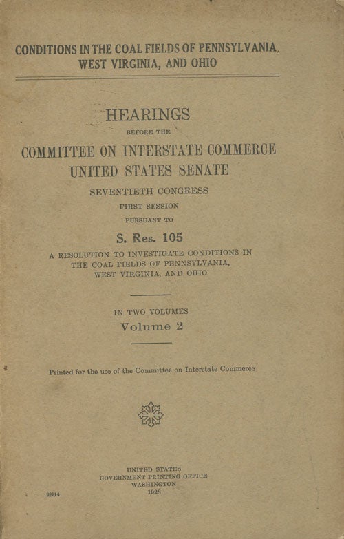 Item #C000028708 Hearings Before the Committee on Interstate Commerce, United States Senate, Seventeenth Congress, First Session, Pursuant to S. Res. 105, a Resolution to Investigate Conditions in the Coal Fields of Pennsylvania, West Virginia, and Ohio, Volume 2. Committee on Interstate Commerce.