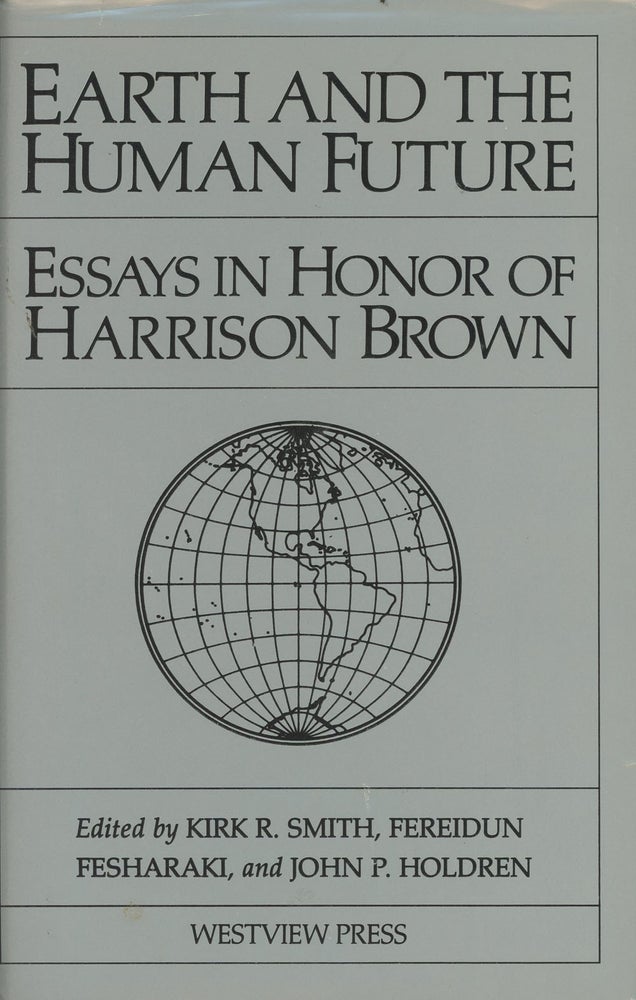 Item #C000029262 Earth and the Human Future: Essays in Honor of Harrison Brown. Kirk R. Smith, Fereidun Fesharaki, John P. Holdren.