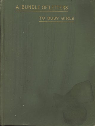 Item #C000029662 A Bundle of Letters to Busy Girls on Practical Matters: Written to Those Girls,...