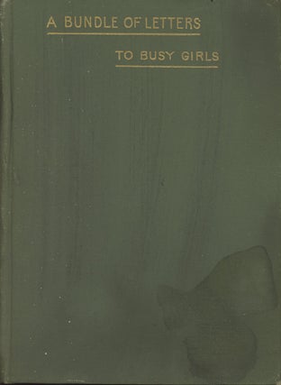 Item #C000029662 A Bundle of Letters to Busy Girls on Practical Matters: Written to Those Girls,...
