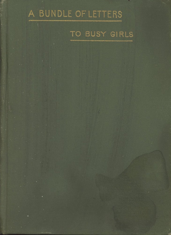 Item #C000029662 A Bundle of Letters to Busy Girls on Practical Matters: Written to Those Girls, Who Have Not Time or Inclination to Think and Study About the Many Important Things Which Make Up Life and Living. Grace H. Dodge.