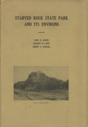 Item #C000030334 Starved Rock State Park and Its Environs. Carl O. Sauer, Gilbert H. Cady, Henry...