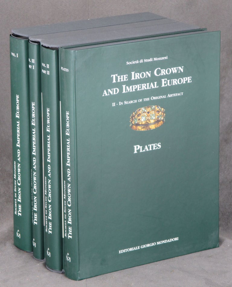 Item #C000030587 The Iron Crown and Imperial Europe: Volume I--The Crown, the Kingdom and the Empire: A Thousand Years of History; Volume II--In Search of the Original Artefact: Part I--Art and Cult; Part II--Science; and a clamshell box with 15 fold out plates (Four volume complete set). Graziella Buccellati, Holly Snapp, Tim Parks.