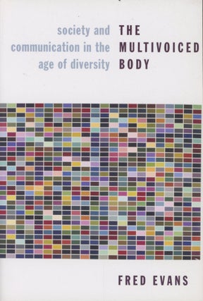 Item #C000030903 The Multivoiced Body: Society and Communication in the Age of Diversity. Fred Evans