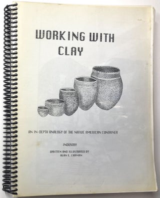 Item #C000032794 Working with Clay: An In-Depth Analogy of the Native American Container. Alan E....
