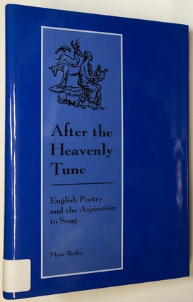 Item #C000033303 After the Heavenly Tune: English Poetry and the Aspiration to Song. Marc Berley