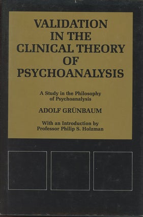 Item #C000033789 Validation in the Clinical Theory of Psychoanalysis: A Study in the Philosophy...
