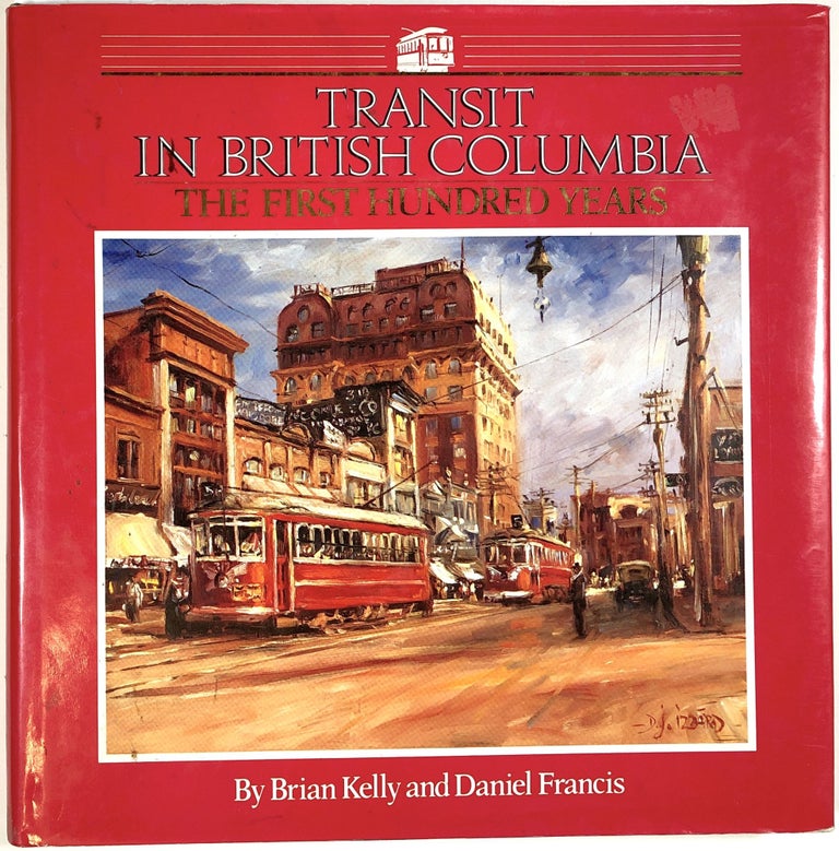 Item #C000034012 Transit in British Columbia: The First Hundred Years. Brian Kelly, Daniel Francis.