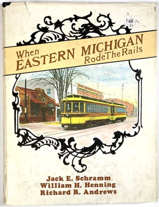 Item #C000034019 When Eastern Michigan Rode the Rails. Jack E. Schramm, William H. Henning,...