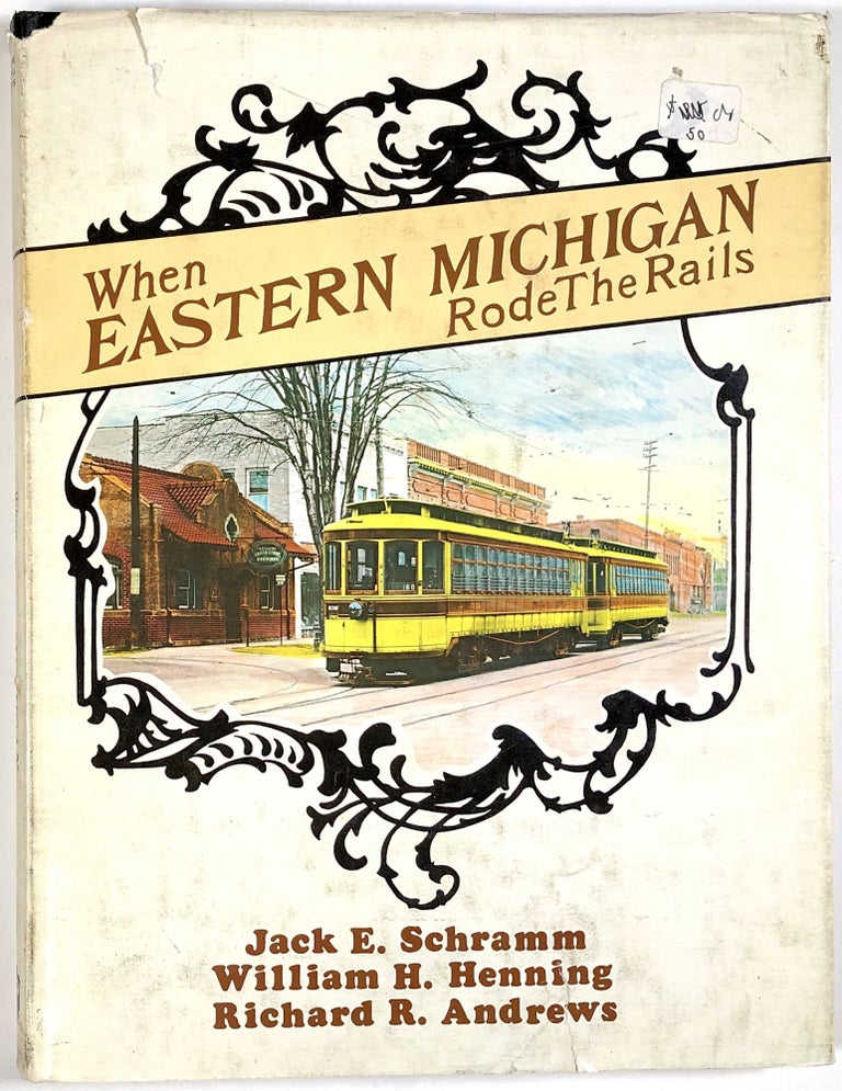 Item #C000034019 When Eastern Michigan Rode the Rails. Jack E. Schramm, William H. Henning, Richard R. Andrews.