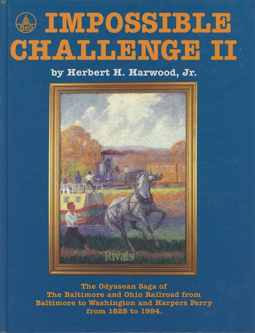 Item #C000034023 Impossible Challenge II: Baltimore to Washington and Harpers Ferry from 1828 to 1994. Herbert H. Harwood Jr.