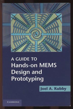 Item #C000034822 A Guide to Hands-on MEMS Design and Prototyping. Joel A. Kubby
