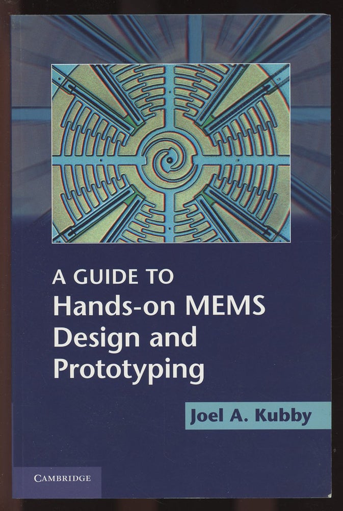 Item #C000034822 A Guide to Hands-on MEMS Design and Prototyping. Joel A. Kubby.