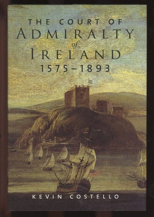Item #C000035476 The Court of Admiralty of Ireland, 1575-1893. Kevin Costello