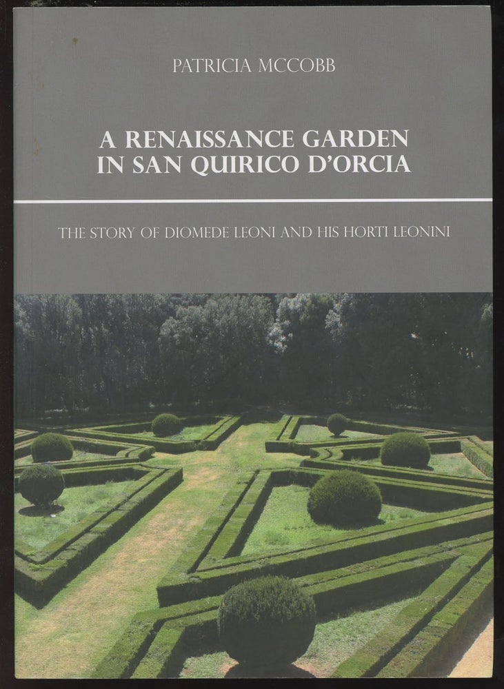 Item #C000035483 A Renaissance Garden in San Quirico d'Orcia: The Story of Diomede Leoni and His Horti Leonini. Patricia McCobb.