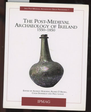 Item #C000035543 The Post-Medieval Archaeology of Ireland, 1550-1850. Audrey J. Horning, Colm...