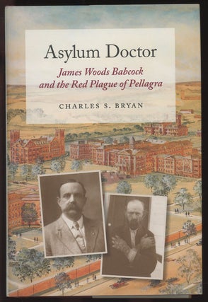 Item #C000035952 Asylum Doctor: James Woods Babcock and the Red Plague of Pellagra. Charles S. Bryan