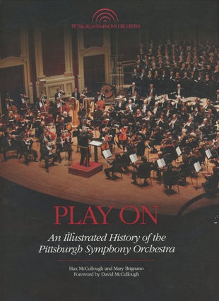 Item #C000036257 Play On: An Illustrated History of the Pittsburgh Symphony Orchestra. Hax...
