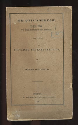 Mr. Otis's Speech To the Citizens of Boston, On the Evening Preceding The Late Election of Member to Congress, Inscribed by Harrison Grey Otis