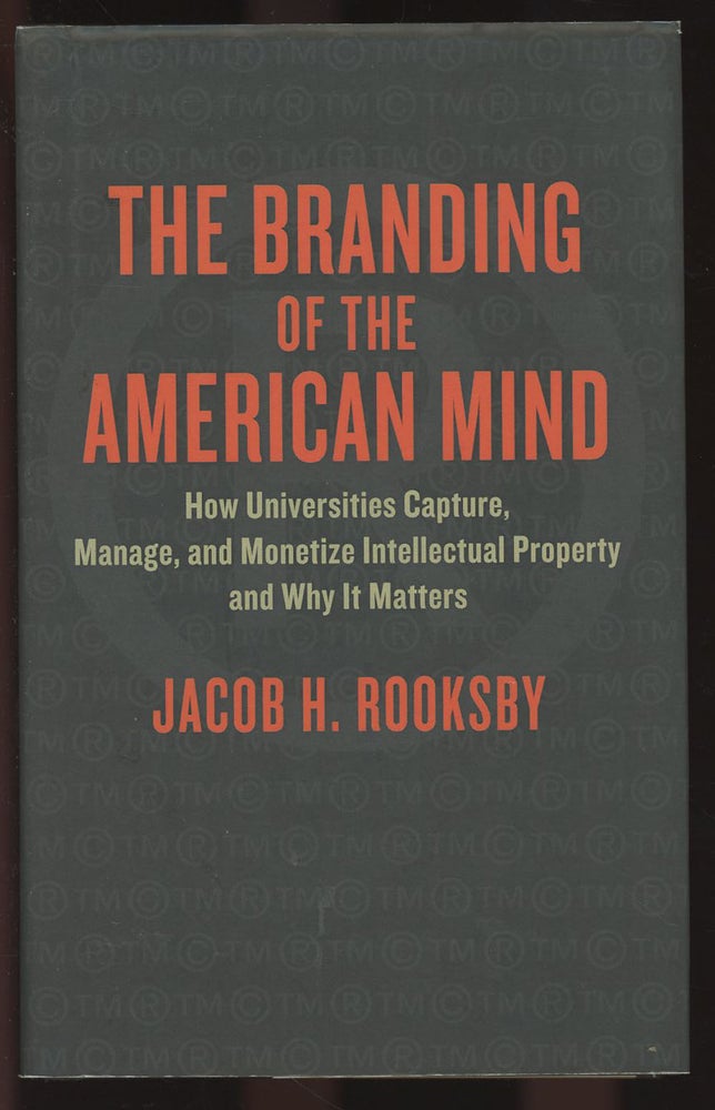 Item #C000036695 The Branding of the American Mind: How Universities Capture, Manage, and Monetize Intellectual Property and Why It Matters. Jacob H. Rooksby.