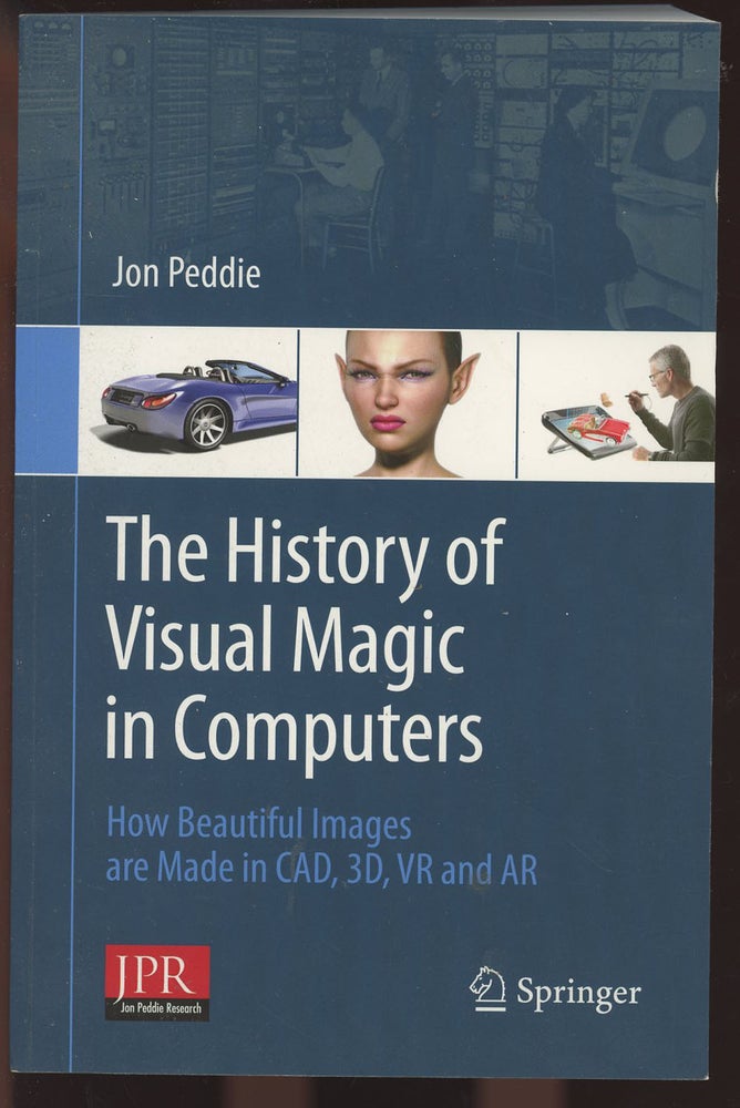 Item #C000036785 The History of Visual Magic in Computers: How Beautiful Images are Made in CAD, 3D, VR and AR. Jon Peddie.