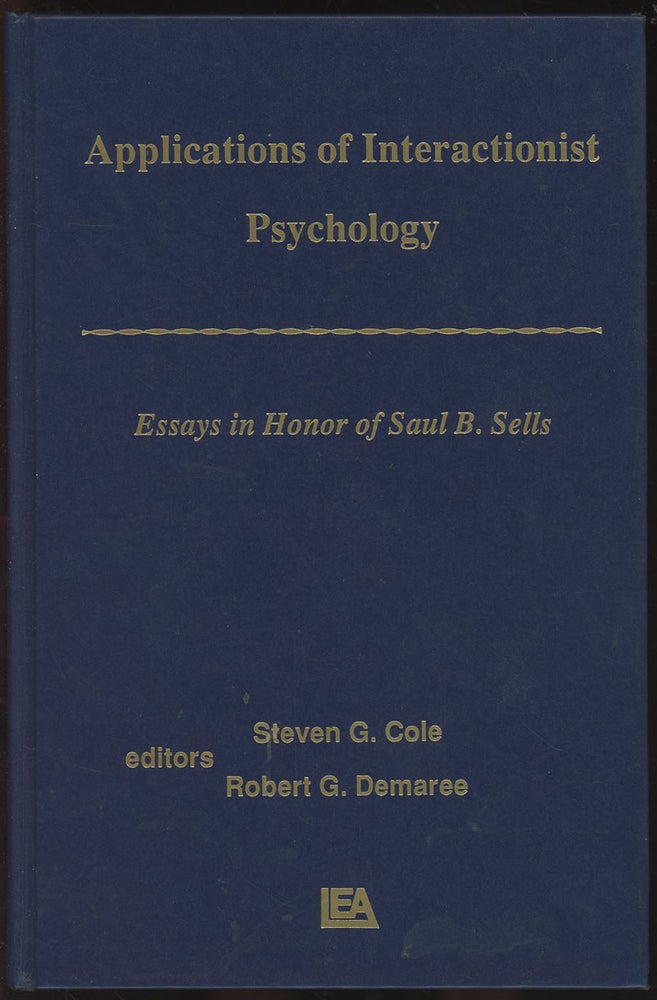 Item #C000036797 Applications of Interactionist Psychology: Essays in Honor of Saul B. Sells. Steven G. Cole, Robert G. Demaree.