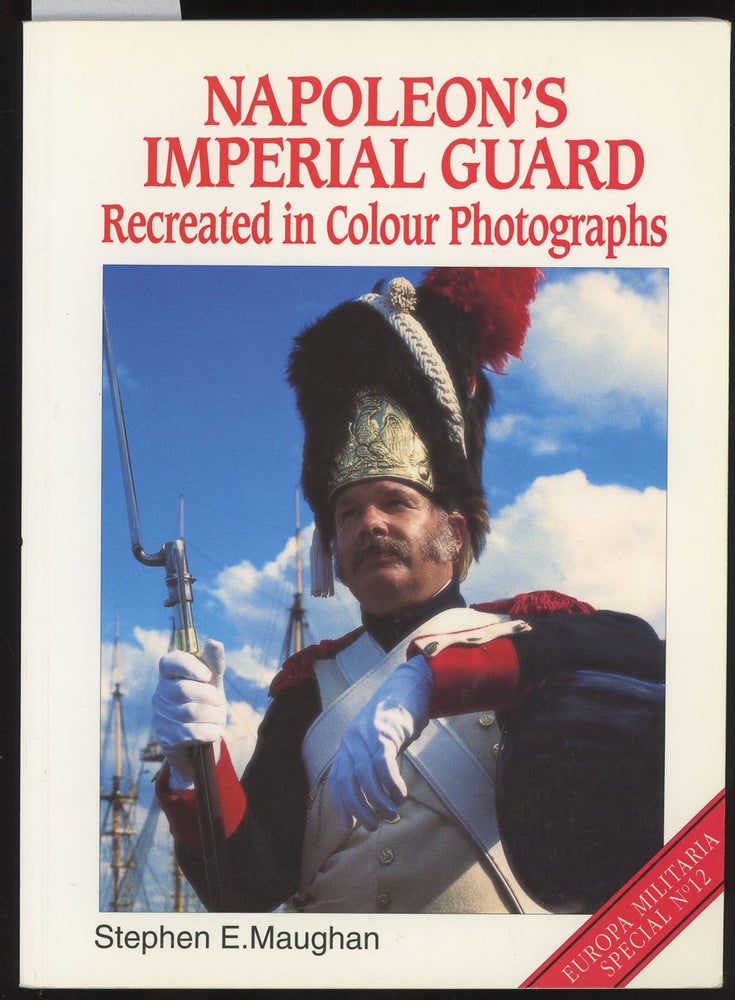 Item #C000036930 Napoleon's Imperial Guard, Recreated in Colour Photographs (Europa Militaria Special). Stephen E. Maughan.
