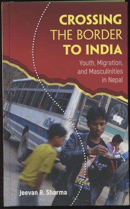 Item #C000037105 Crossing the Border to India: Youth, Migration, and Masculinities in Nepal....
