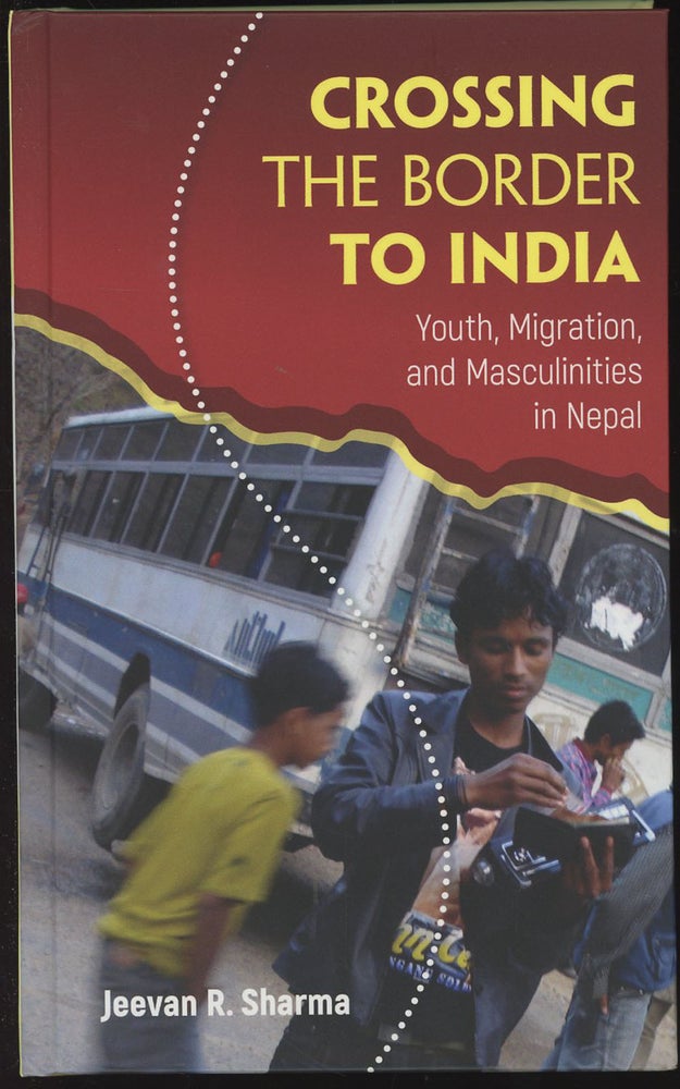 Item #C000037105 Crossing the Border to India: Youth, Migration, and Masculinities in Nepal. Jeevan R. Sharma.