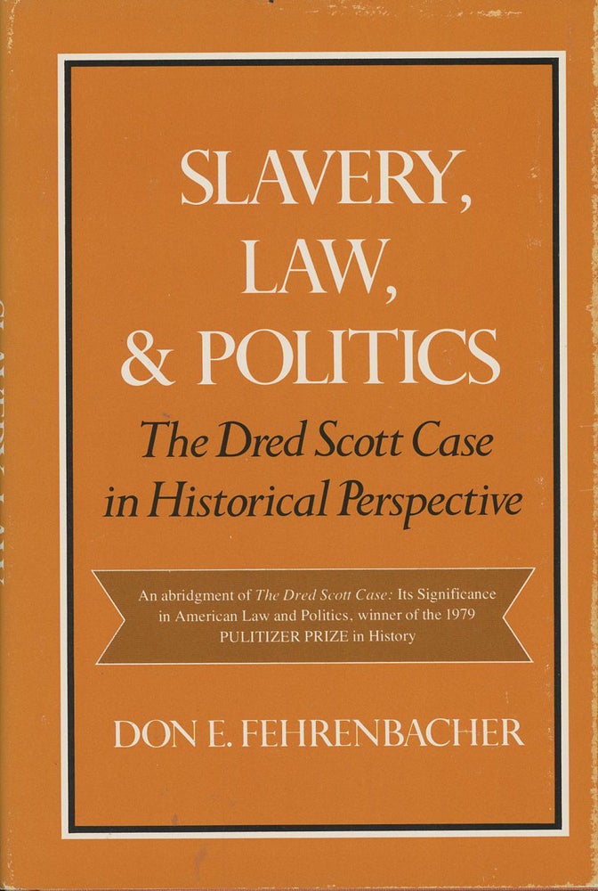 Item #C000037233 Slavery, Law, and Politics: the Dred Scott Case in Historical Perspective. Don E. Fehrenbacher.