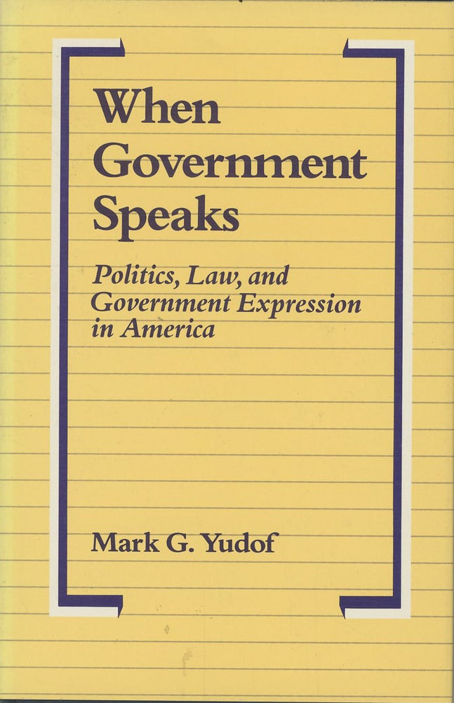 Item #C000037469 When Government Speaks: Politics, Law, and Government Expression in America. Mark G. Yudof.