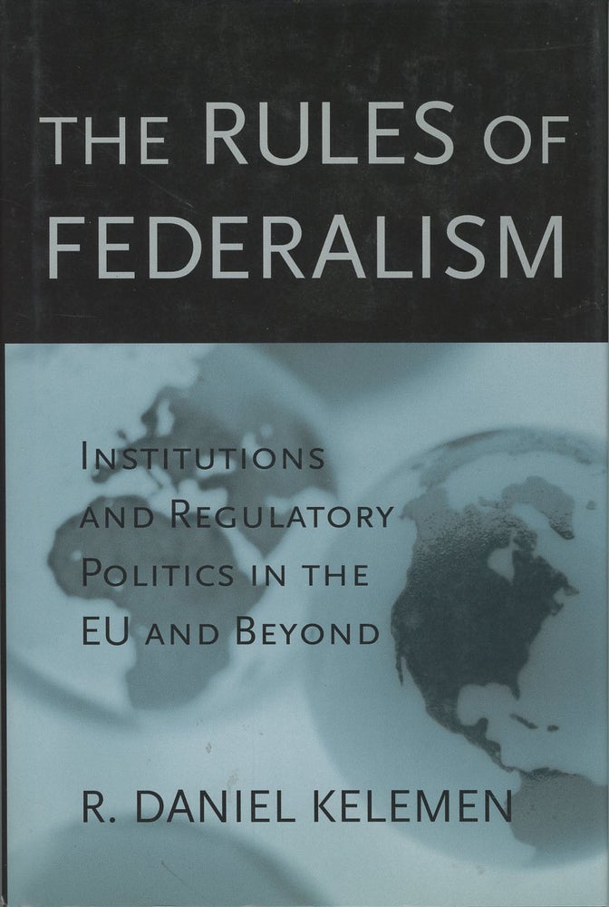 Item #C000037473 The Rules of Federalism: Institutions and Regulatory Politics in the EU and Beyond. R. Daniel Kelemen.