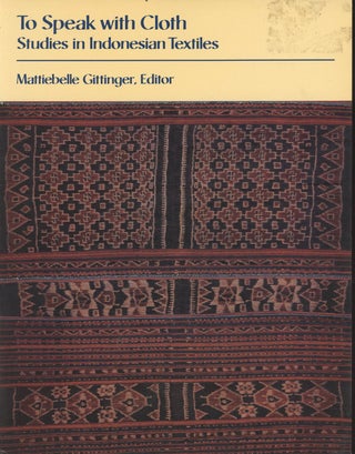 Item #C000037722 To Speak With Cloth: Studies in Indonesian Textiles. Mattiebelle Gittinger