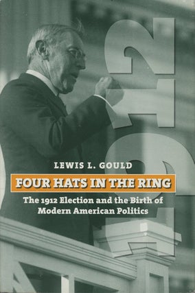 Item #C000037729 Four Hats in the Ring: The 1912 Election and the Birth of Modern American...