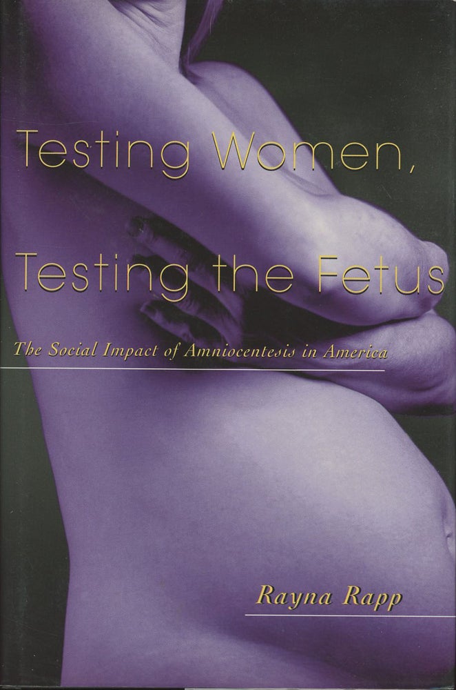 Item #C000037786 Testing Women, Testing the Fetus: The Social Impact of Amniocentesis in America (Anthropology of Everyday Life). Rayna Rapp.