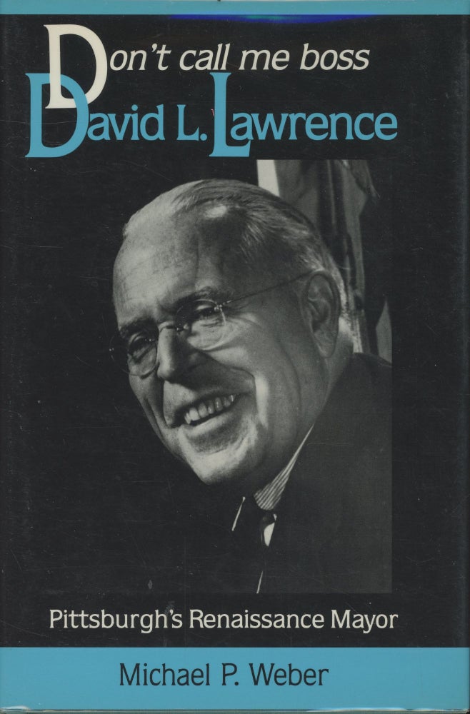 Item #C000037847 Dont Call Me Boss: David L. Lawrence, Pittsburgh?s Renaissance Mayor (Pittsburgh Series in Social and Labor History) -- Inscribed Copy. Michael P. Weber.