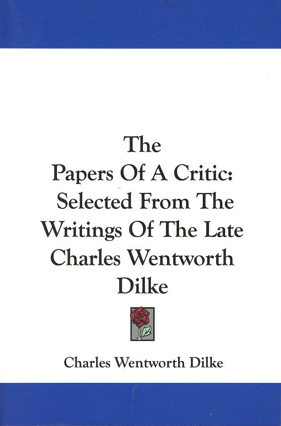 Item #C000038212 The Papers Of A Critic Selected From The Writings Of The Late Charles Wentworth Dilke. Charles Wentworth Dilke.