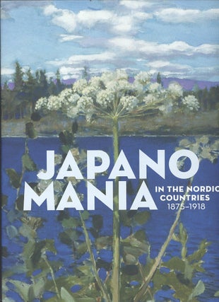 Item #C000038235 Japanomania in the Nordic Countries, 1875-1918. Gabriel P. Weisberg, Hanne...