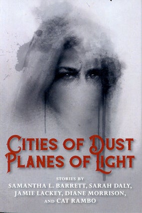 Item #C000038321 Cities of Dust, Planes of Light. Jamie Lackey, Cat Rambo Sarah Daly, Samantha L....