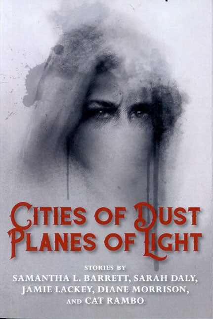 Item #C000038321 Cities of Dust, Planes of Light. Jamie Lackey, Cat Rambo Sarah Daly, Samantha L. Barrett, Diane Morrison.
