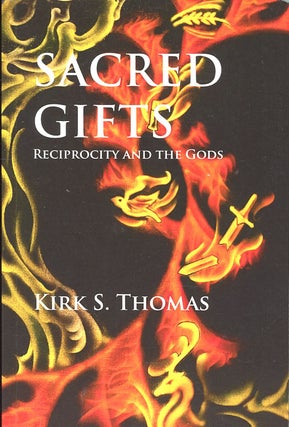 Item #C000038433 Sacred Gifts: Reciprocity and the Gods (Signed copy). Kirk S. Thomas
