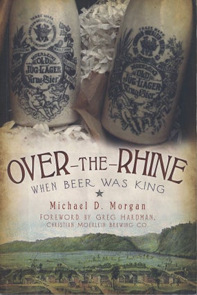 Item #C000038527 Over the Rhine: When Beer Was King. Michael D. Morgan
